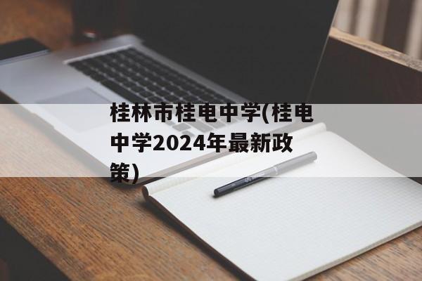 桂林市桂电中学(桂电中学2024年最新政策)